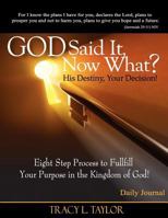 God Said It! Now What? His Destiny, Your Decision. Eight Step Process to Fulfill Your Purpose in the Kingdom of God! Daily Journal 0983666113 Book Cover