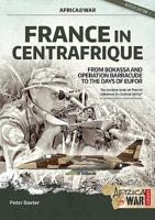 France in Centrafrique: From Bokassa and Operation Barracude to the Days of Eufor 191286682X Book Cover
