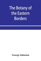 The botany of the eastern borders, with the popular names and uses of the plants, and of the customs and beliefs which have been associated with them 9353953170 Book Cover