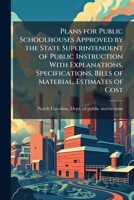 Plans for public schoolhouses approved by the state superintendent of public instruction with explanations, specifications, bills of material, estimates of cost 117222319X Book Cover