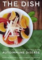 The Dish: A Real Life Guide for Eating with Autoimmune Disease 1519500963 Book Cover