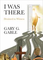 I Was There: Destined to Witness 1625108931 Book Cover