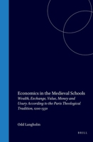 Economics in the Medieval Schools: Wealth, Exchange, Value, Money and Usury According to the Paris Theological Tradition 1200-1350 (Studien Und Texte Zur Geistesgeschichte Des Mittelalters) 9004094229 Book Cover
