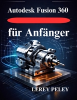 Autodesk Fusion 360 für Anfänger: Meistern Sie die 3D Modellierung für professionelles Design (German Edition) B0GHPNZ6KT Book Cover