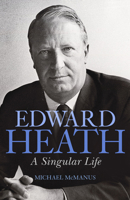 Edward Heath: A Singular Life 178396264X Book Cover