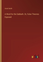 A Word for the Sabbath. Or, False Theories Exposed 3385378044 Book Cover