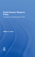 Soviet Nuclear Weapons Policy: A Research Guide (Westview Special Studies in National Security and Defense Policy) 0367288311 Book Cover