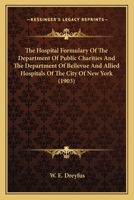 The Hospital Formulary Of The Department Of Public Charities And The Department Of Bellevue And Allied Hospitals Of The City Of New York 1437285686 Book Cover