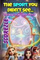 The Sport You Didn't See: The Magical World of Dance (Scorezle Sports) B0FB9MY4GW Book Cover