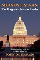 Melvin J. Maas: The Forgotten Servant Leader: The Embodiment of Service to Others Before Self 1523989416 Book Cover