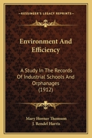 Environment and Efficiency; A Study in the Records of Industrial Schools and Orphanages 0548902682 Book Cover
