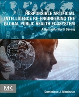 Responsible Artificial Intelligence Re-Engineering the Global Public Health Ecosystem: A Humanity Worth Saving 0443215979 Book Cover