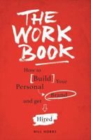 The Work Book: How to Build Your Personal Brand to Get Hired 0985845627 Book Cover