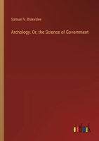 Archology. Or, the Science of Government 3385487676 Book Cover