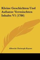 Kleine Geschichten Und Aufsatze Vermischten Inhalts V1 (1786) 1166196321 Book Cover