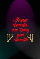 Be Your Character, Don't Play Your Character: Notebook Journal Composition Blank Lined Diary Notepad 120 Pages Paperback Blue And Purple Light Actor 1712309218 Book Cover