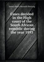 Cases Decided in the High Court of the South African Republic During the Year 1893 5518452578 Book Cover