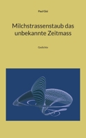 Milchstrassenstaub das unbekannte Zeitmass: Gedichte 3755799871 Book Cover