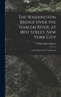 The Washington Bridge Over the Harlem River, at 181St Street, New York City: A Description of Its Construction 101761234X Book Cover