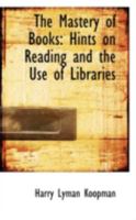 The Mastery of Books: Hints on Reading and the use of Libraries 1530247411 Book Cover