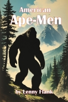 American Ape-Men: Bigfoot, Sasquatch, Skunk Ape, and Other Big Hairy Giants From Across the United States 1610012666 Book Cover