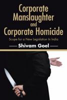 Corporate Manslaughter and Corporate Homicide: Scope for a New Legislation in India 1482846837 Book Cover