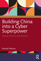 Building China into a Cyber Superpower: Desires, Drivers, and Devices 1032753331 Book Cover