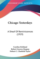 Chicago Yesterdays: A Sheaf Of Reminiscences 0548814791 Book Cover