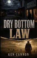 Dry Bottom Law: A Western set in Dry Bottom during the late 1880s. A determined young journalist fights for justice in a lawless land. B0HBR6D75S Book Cover