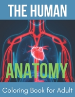 The Human Anatomy Coloring Book for Adult: Entertaining and Instructive Guide to Body - Bones, Muscles, Blood, Nerves and How They Work Coloring Sheets, Great Gift for Boys & Girls B08BRJXMBG Book Cover