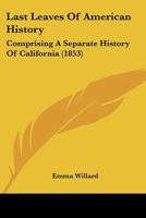 Last Leaves of American History: Comprising a Separate History of California 1022661566 Book Cover