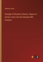 Strength of Wooden Columns. Report of Certain Tests Full Size Wooden Mill Columns 3385415500 Book Cover