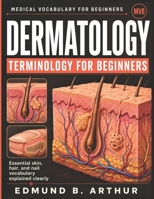 Dermatology Terminology for Beginners: Essential skin, hair, and nail vocabulary explained clearly (Medical Vocabulary for Beginners) B0HBZ8GLBP Book Cover