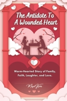 The Antidote To A Wounded Heart: Warm-Hearted Story of Family, Faith, Laughter, and Love. B09C1JGR65 Book Cover