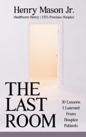 The Last Room: 30 Lessons I Learned from Hospice Patients 1969818549 Book Cover