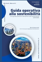 Guida operativa alla sostenibilità: Una guida pratica e semplice sulla sostenibilità aziendale. B0CH25SDBP Book Cover