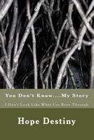 You Don't Know....My Story: I Don't Look Like What I've Been Thru 1499329261 Book Cover