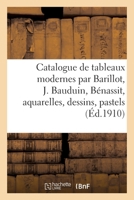 Catalogue de Tableaux Modernes Par Barillot, J. Bauduin, Bénassit, Aquarelles, Dessins: Pastels Par E. Boudin, J. Chéret, Eug. Claude, Gravures, Marbre Par Darbefeuille 2329499809 Book Cover