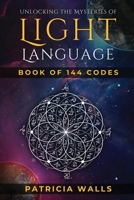 Unlocking The Mysteries of Light Language: Book of 144 Codes B0CGKZ5MQ2 Book Cover