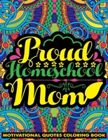 Proud Homeschool Mom Motivational Quotes Coloring Book: Homeschooling Mommy Saying, Inspiring Words, Peaceful Paisley, and Floral Designs for Adults Relaxation and Stress Relieving B093CBDMBT Book Cover