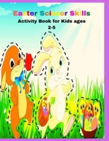 Easter Scissor Skills Activity Book for Kids ages 2-5: fun animals shapes, scissor skills preschool workbook, fun cutting practice activity book, coloring book, happy easter cute B08YHYV9RB Book Cover