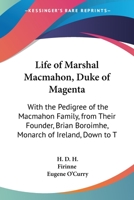 Life of Marshal Macmahon, Duke of Magenta: With the Pedigree of the Macmahon Family, from Their Founder, Brian Boroimhe, Monarch of Ireland, Down to T 1104239094 Book Cover