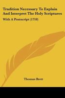 Tradition Necessary To Explain And Interpret The Holy Scriptures: With A Postscript 112004510X Book Cover