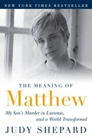 The Meaning of Matthew: My Son's Murder in Laramie, and a World Transformed 1594630577 Book Cover