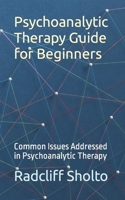 Psychoanalytic Therapy Guide for Beginners: Common Issues Addressed in Psychoanalytic Therapy B0CN3P9QX6 Book Cover