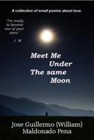 Meet me Under The Same Moon: a collection of small poems and wishes for some type of love 1987734467 Book Cover