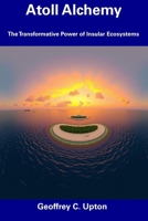 Atoll Alchemy: The Transformative Power of Insular Ecosystems B0DVLG1NXC Book Cover