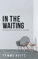 In the Waiting: Moving from Process to Promise 1973643693 Book Cover