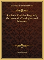 Studies in Christian Biography: Or, Hours With Theologians and Reformers 0766151174 Book Cover