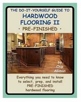 The Do-It-Yourself Guide to Hardwood Flooring II Pre-Finished: Everything You Need to Know to Select, Prep, and Install Pre-Finished Hardwood Flooring. 1442184280 Book Cover
